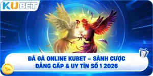 Đá Gà Online KUBET – Sảnh Cược Đẳng Cấp Và Uy Tín Số 1 2026