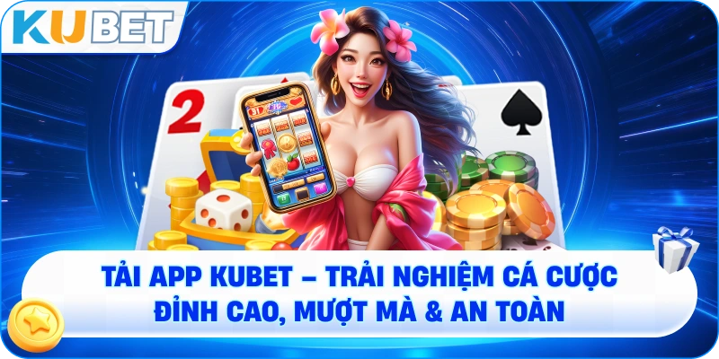 Tải App KUBET – Cánh Cửa Mở Ra Thế Giới Giải Trí Đẳng Cấp